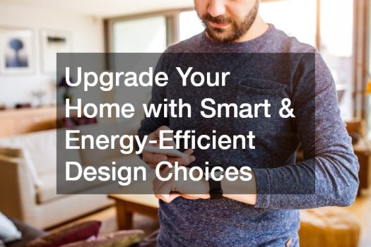 Upgrade Your Home with Smart & Energy-Efficient Design Choices