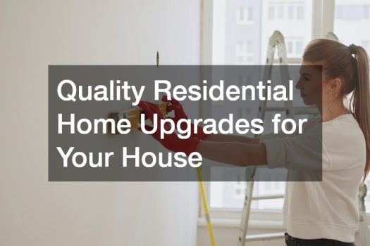 Quality Residential Home Upgrades for Your House