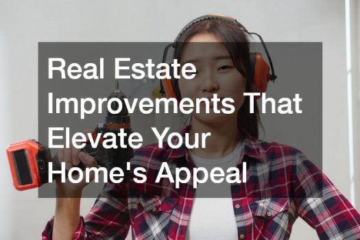 Real Estate Improvements That Elevate Your Home’s Appeal