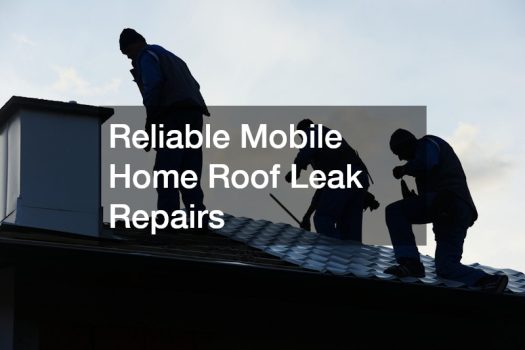 Reliable Mobile Home Roof Leak Repairs