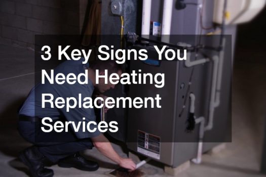 3 Key Signs You Need Heating Replacement Services