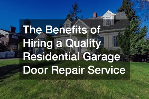 The Benefits of Hiring a Quality Residential Garage Door Repair Service
