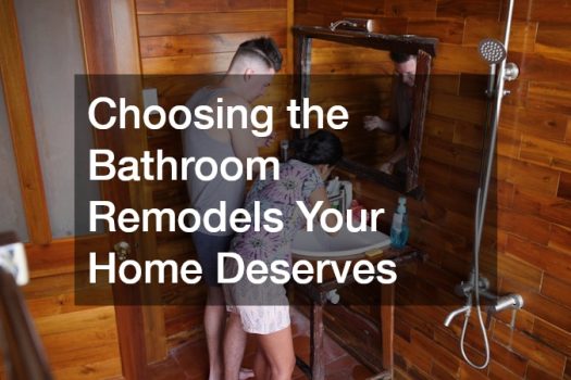 Choosing the Bathroom Remodels Your Home Deserves