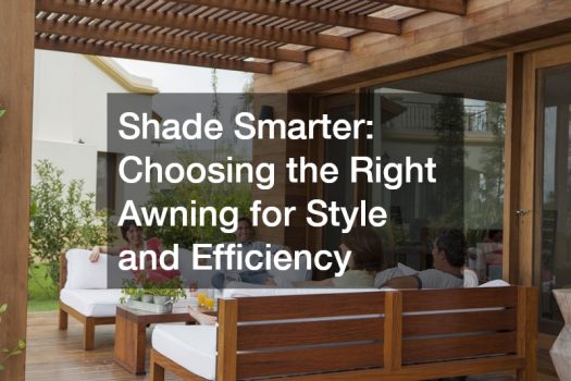 Shade Smarter: Choosing the Right Awning for Style and Efficiency