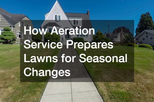 How Aeration Service Prepares Lawns for Seasonal Changes