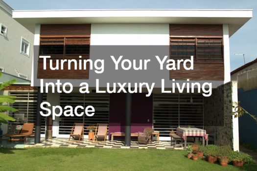 Turning Your Yard Into a Luxury Living Space