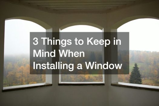 3 Things to Keep in Mind When Installing a Window